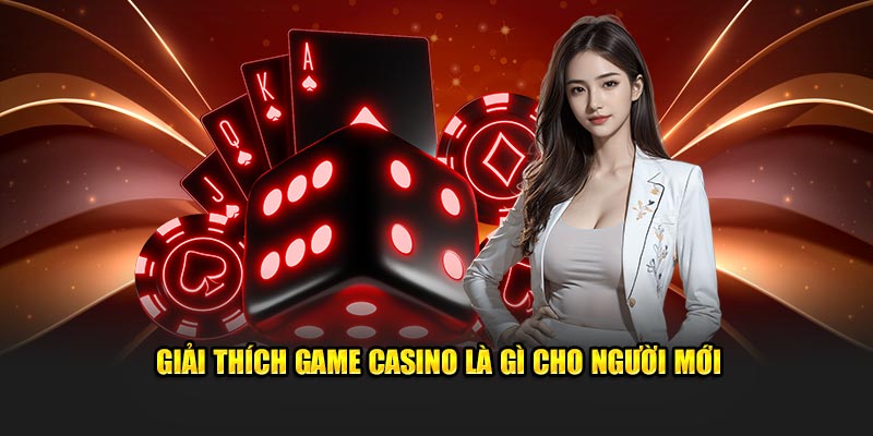 Giải thích game casino là gì cho người mới